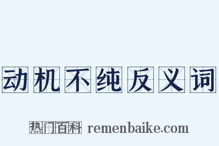 动机不纯反义词是什么意思的图片